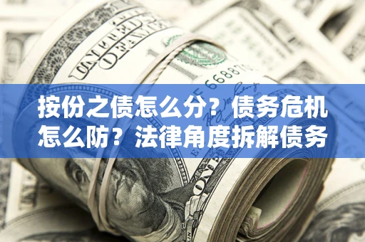 济南按份之债怎么分？债务危机怎么防？法律角度拆解债务分配与风险自保指南