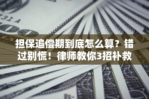济南担保追偿期到底怎么算？错过别慌！律师教你3招补救