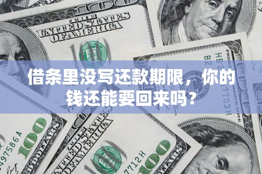 济南借条里没写还款期限，你的钱还能要回来吗？