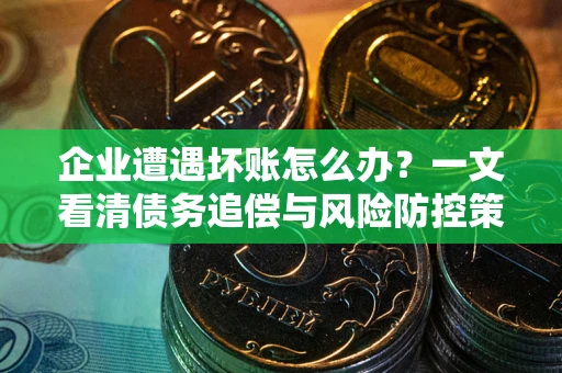 济南企业遭遇坏账怎么办？一文看清债务追偿与风险防控策略