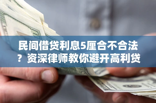 济南民间借贷利息5厘合不合法？资深律师教你避开高利贷陷阱