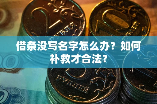 济南借条没写名字怎么办？如何补救才合法？