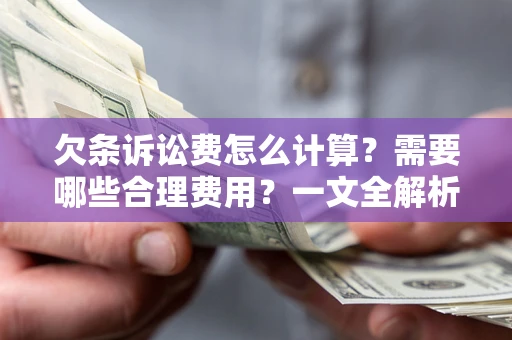 济南欠条诉讼费怎么计算？需要哪些合理费用？一文全解析