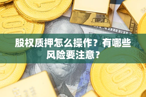 济南股权质押怎么操作？有哪些风险要注意？