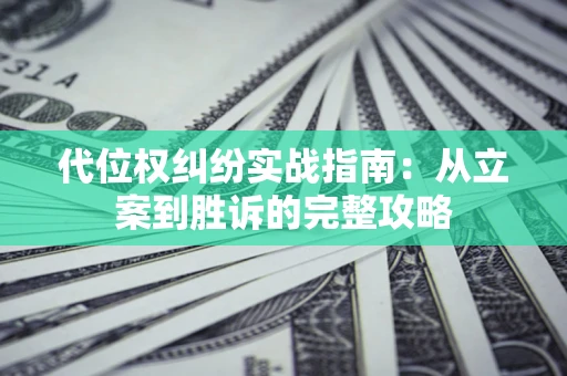 济南代位权纠纷实战指南：从立案到胜诉的完整攻略