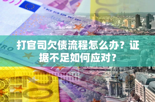 济南打官司欠债流程怎么办？证据不足如何应对？