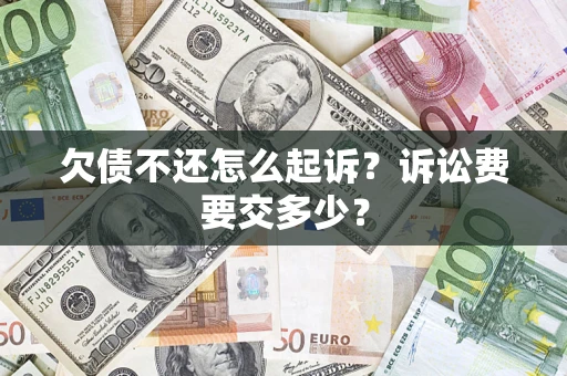 济南欠债不还怎么起诉？诉讼费要交多少？