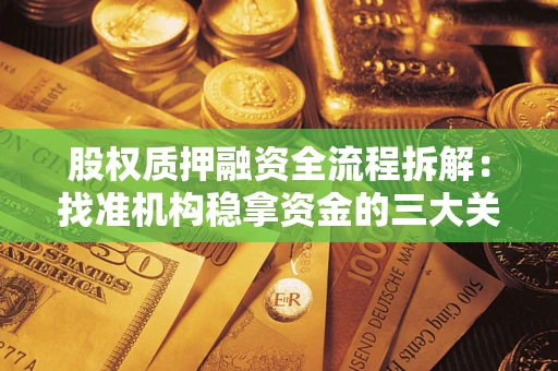 济南股权质押融资全流程拆解：找准机构稳拿资金的三大关键