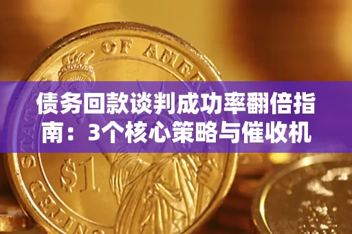 济南债务回款谈判成功率翻倍指南：3个核心策略与催收机构避坑法则