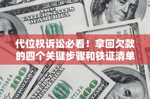 济南代位权诉讼必看!拿回欠款的四个关键步骤和铁证清单 济南代位权诉讼必看!拿回欠款的四个关键步骤和铁证清单