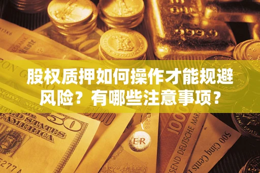济南股权质押如何操作才能规避风险？有哪些注意事项？