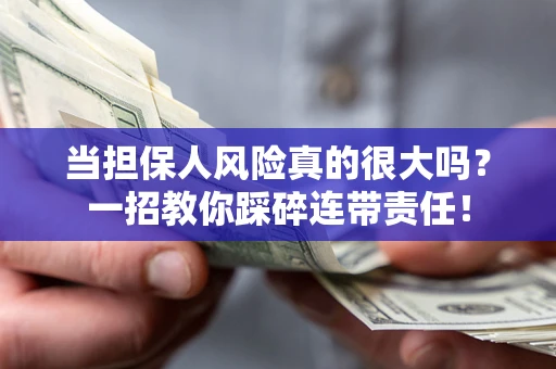 济南当担保人风险真的很大吗？一招教你踩碎连带责任！