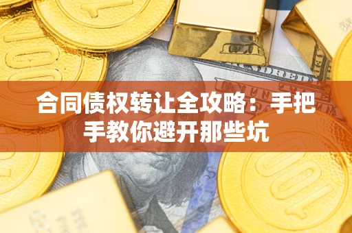 济南合同债权转让全攻略：手把手教你避开那些坑