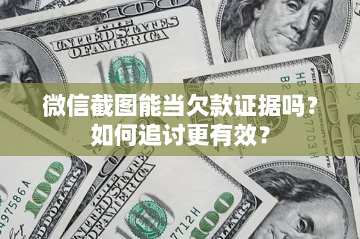 济南微信截图能当欠款证据吗？如何追讨更有效？