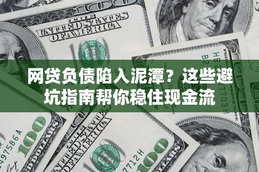 济南网贷负债陷入泥潭？这些避坑指南帮你稳住现金流