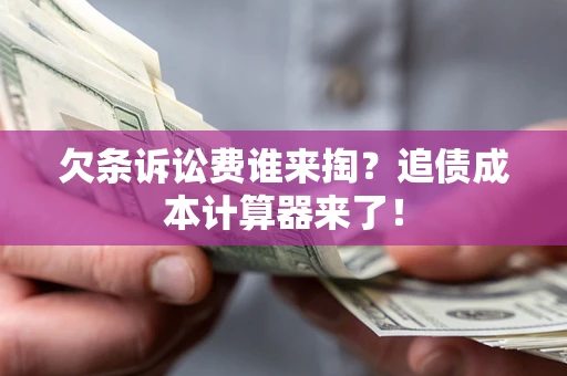 济南欠条诉讼费谁来掏？追债成本计算器来了！