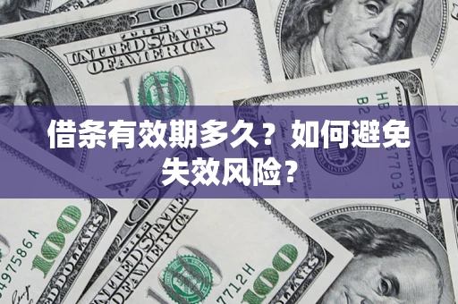 济南借条有效期多久？如何避免失效风险？