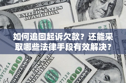 济南如何追回起诉欠款？还能采取哪些法律手段有效解决？