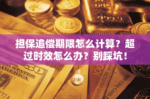 济南担保追偿期限怎么计算？超过时效怎么办？别踩坑！