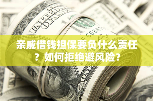 济南亲戚借钱担保要负什么责任？如何拒绝避风险？