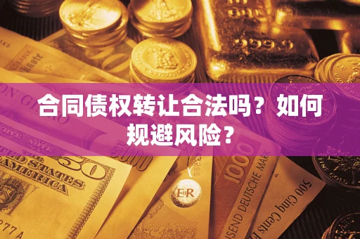 济南合同债权转让合法吗?如何规避风险? 济南合同债权转让合法吗?如何规避风险?