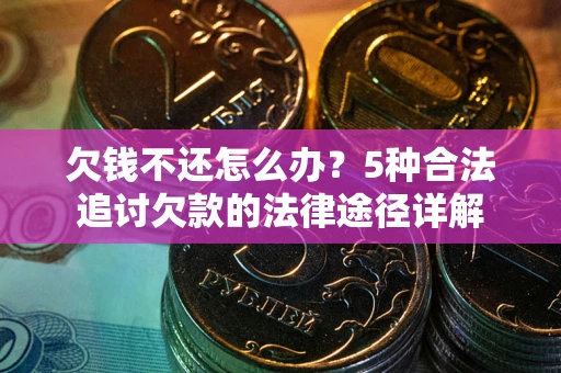 济南欠钱不还怎么办？5种合法追讨欠款的法律途径详解