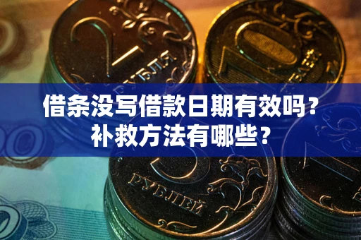 济南借条没写借款日期有效吗?补救方法有哪些? 济南借条没写借款日期有效吗?补救方法有哪些?