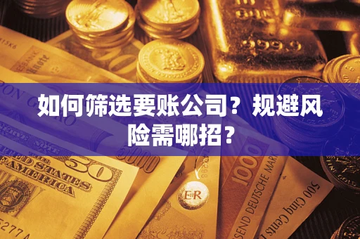 济南如何筛选要账公司？规避风险需哪招？