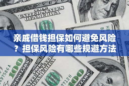 济南亲戚借钱担保如何避免风险？担保风险有哪些规避方法？