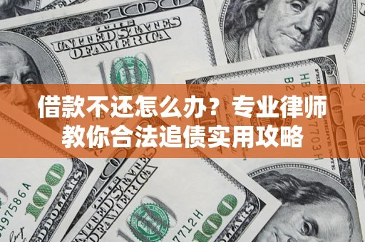 济南借款不还怎么办？专业律师教你合法追债实用攻略