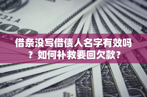 济南借条没写借债人名字有效吗？如何补救要回欠款？