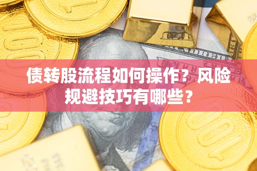 济南债转股流程如何操作？风险规避技巧有哪些？
