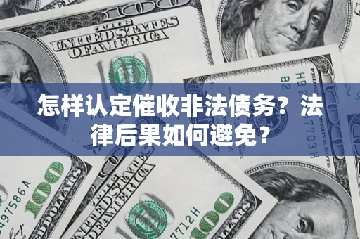 济南怎样认定催收非法债务？法律后果如何避免？