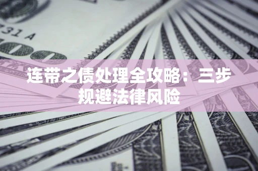 济南连带之债处理全攻略：三步规避法律风险