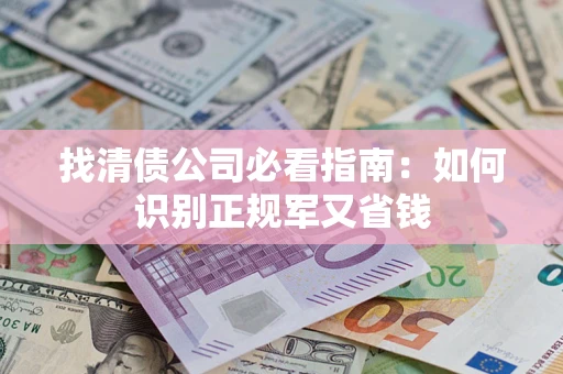 济南找清债公司必看指南：如何识别正规军又省钱