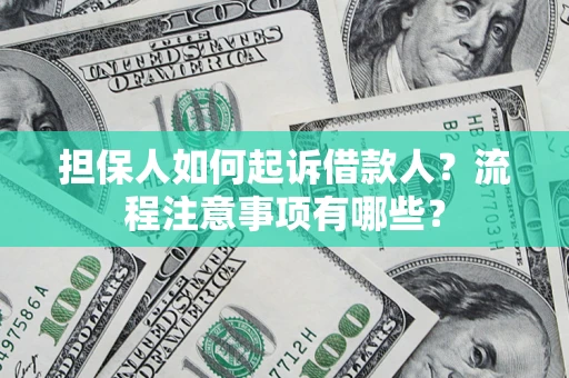 济南担保人如何起诉借款人？流程注意事项有哪些？
